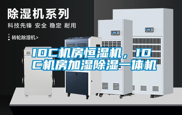 IDC機房恒濕機，IDC機房加濕除濕一體機