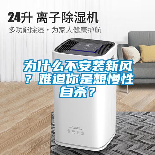 為什么不安裝新風？難道你是想慢性自殺？