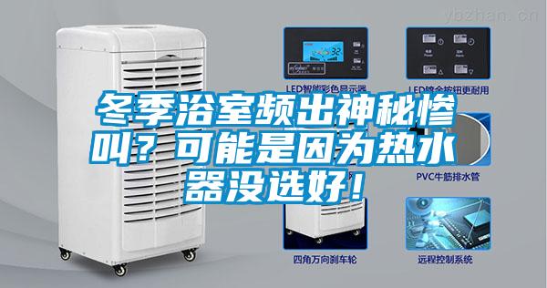 冬季浴室頻出神秘慘叫？可能是因為熱水器沒選好！