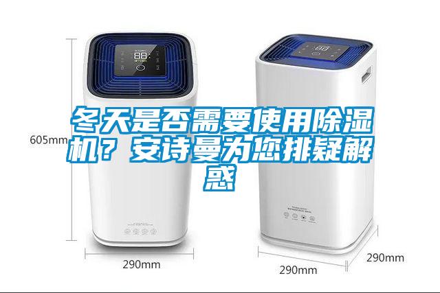 冬天是否需要使用除濕機？安詩曼為您排疑解惑
