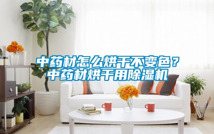 中藥材怎么烘干不變色？中藥材烘干用除濕機