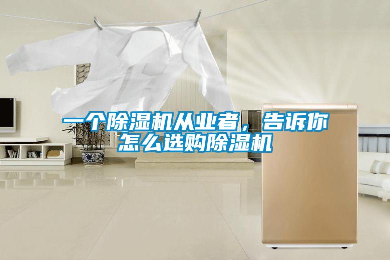 一個(gè)除濕機(jī)從業(yè)者，告訴你怎么選購(gòu)除濕機(jī)