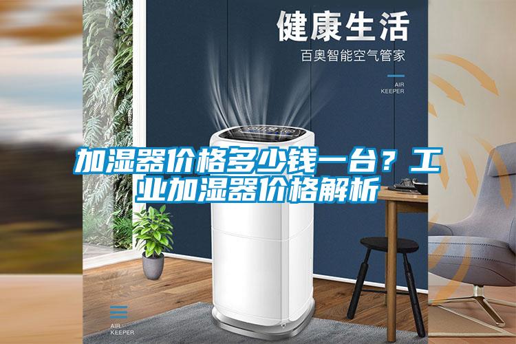 加濕器價格多少錢一臺？工業加濕器價格解析
