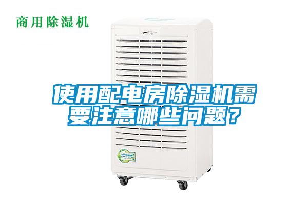 使用配電房除濕機(jī)需要注意哪些問(wèn)題？