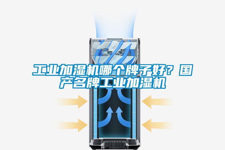 工業加濕機哪個牌子好？國產名牌工業加濕機
