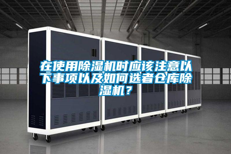 在使用除濕機時應該注意以下事項以及如何選者倉庫除濕機？