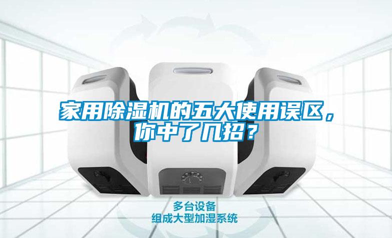 家用除濕機的五大使用誤區(qū)，你中了幾招？