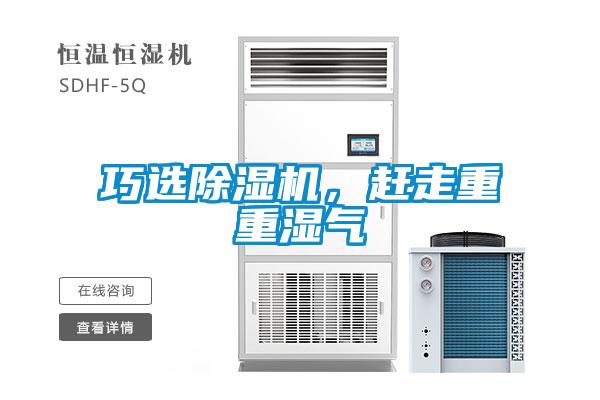 巧選除濕機(jī)，趕走重重濕氣
