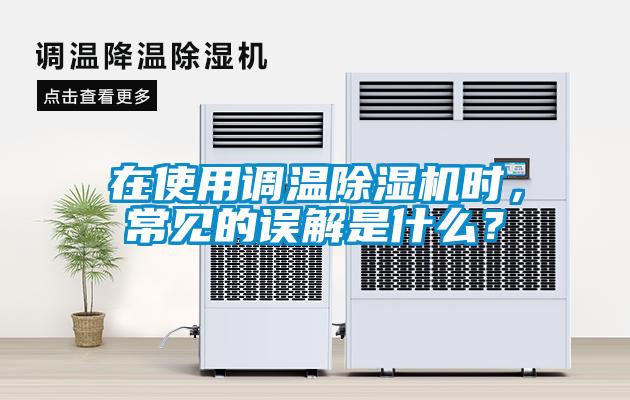 在使用調(diào)溫除濕機(jī)時，常見的誤解是什么？