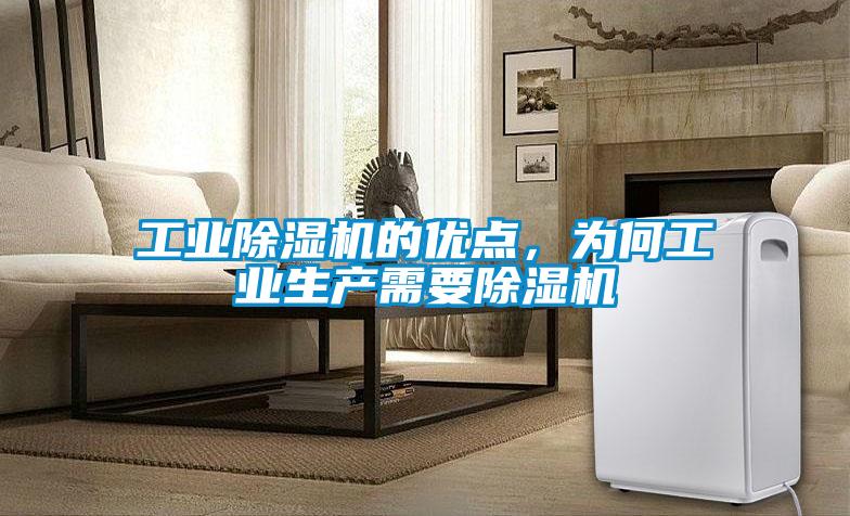 工業(yè)除濕機(jī)的優(yōu)點(diǎn)，為何工業(yè)生產(chǎn)需要除濕機(jī)