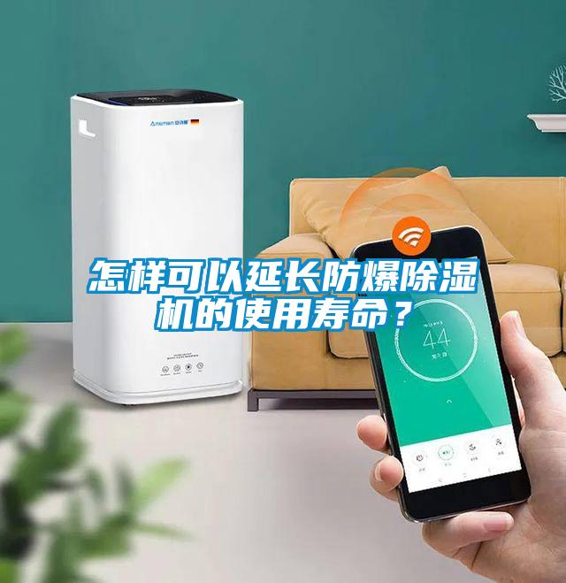 怎樣可以延長防爆除濕機的使用壽命？