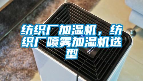 紡織廠加濕機(jī)，紡織廠噴霧加濕機(jī)選型