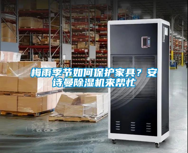 梅雨季節(jié)如何保護家具？安詩曼除濕機來幫忙