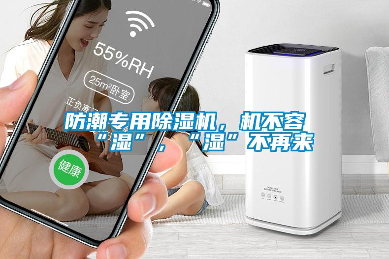 防潮專用除濕機，機不容“濕”，“濕”不再來