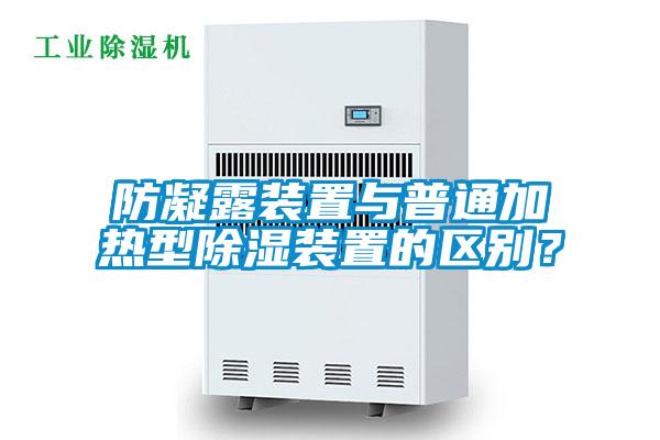 防凝露裝置與普通加熱型除濕裝置的區別？