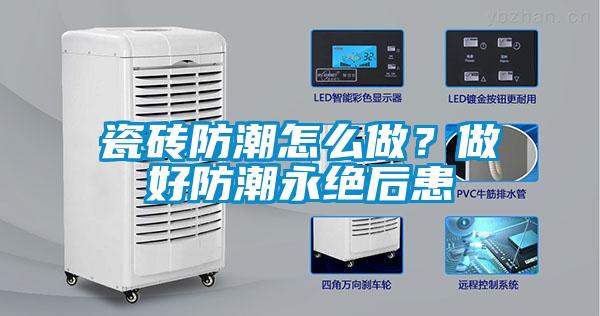 瓷磚防潮怎么做？做好防潮永絕后患