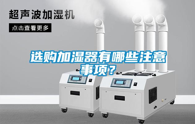 選購加濕器有哪些注意事項(xiàng)？