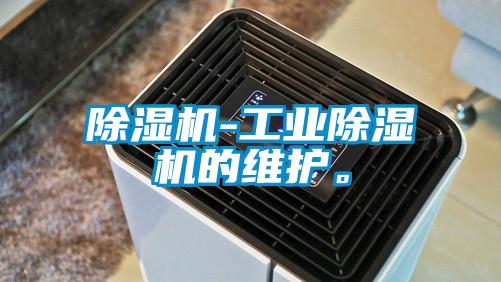 除濕機-工業除濕機的維護。