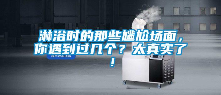 淋浴時的那些尷尬場面，你遇到過幾個？太真實了！