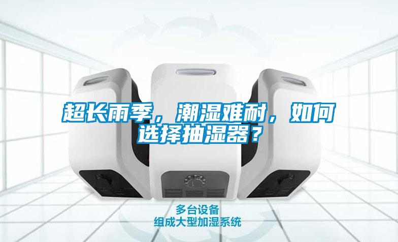 超長雨季，潮濕難耐，如何選擇抽濕器？