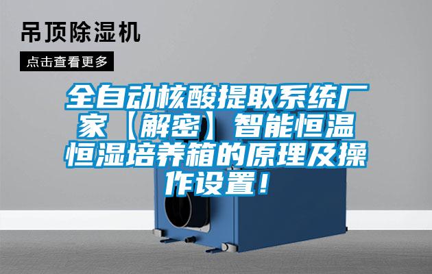 全自動核酸提取系統廠家【解密】智能恒溫恒濕培養箱的原理及操作設置！