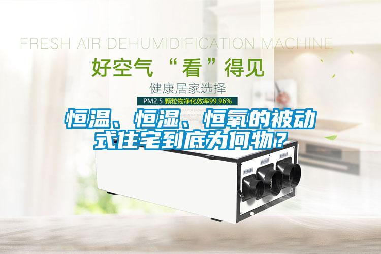 恒溫、恒濕、恒氧的被動式住宅到底為何物？