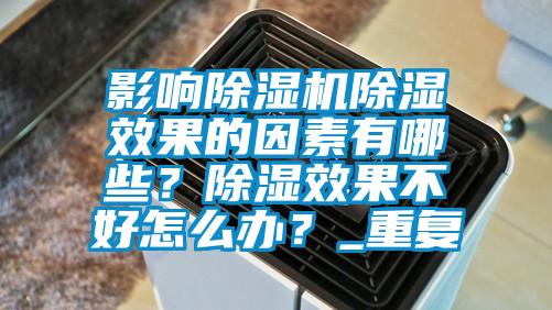 影響除濕機除濕效果的因素有哪些？除濕效果不好怎么辦？_重復