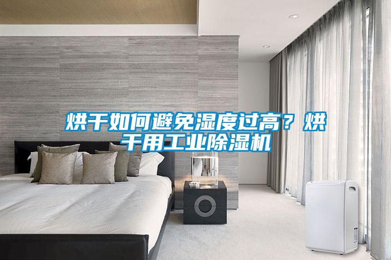 烘干如何避免濕度過高？烘干用工業除濕機