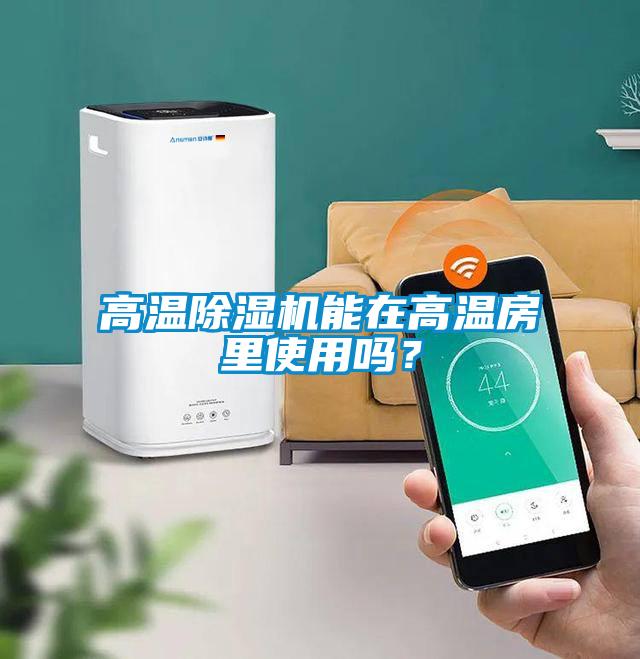 高溫除濕機(jī)能在高溫房里使用嗎？