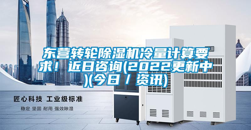 東營轉輪除濕機冷量計算要求！近日咨詢(2022更新中)(今日／資訊)