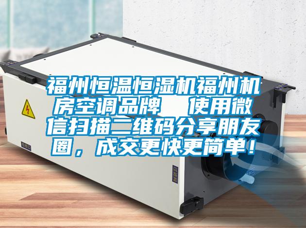 福州恒溫恒濕機福州機房空調(diào)品牌  使用微信掃描二維碼分享朋友圈，成交更快更簡單！