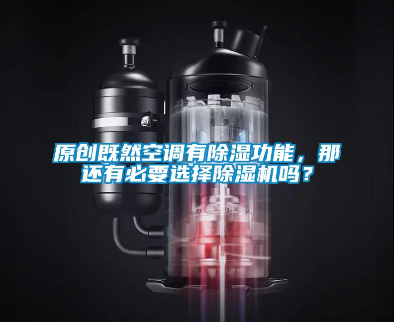 原創(chuàng)既然空調(diào)有除濕功能，那還有必要選擇除濕機(jī)嗎？