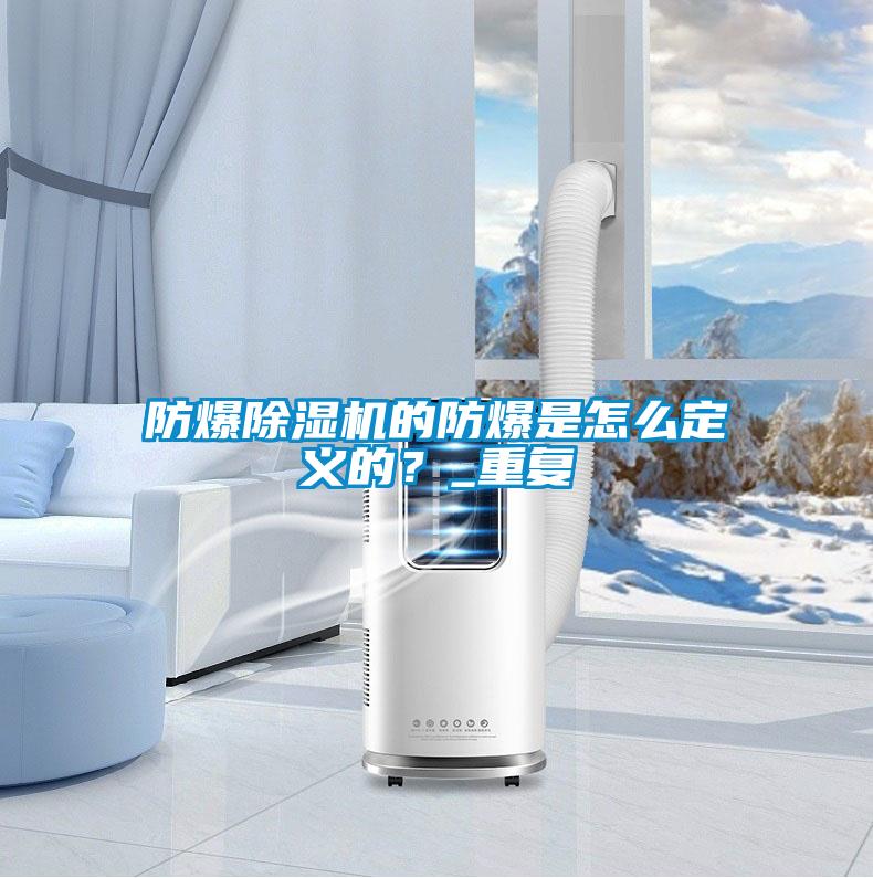 防爆除濕機的防爆是怎么定義的？_重復