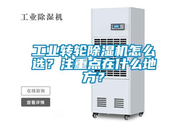 工業(yè)轉(zhuǎn)輪除濕機(jī)怎么選？注重點(diǎn)在什么地方？