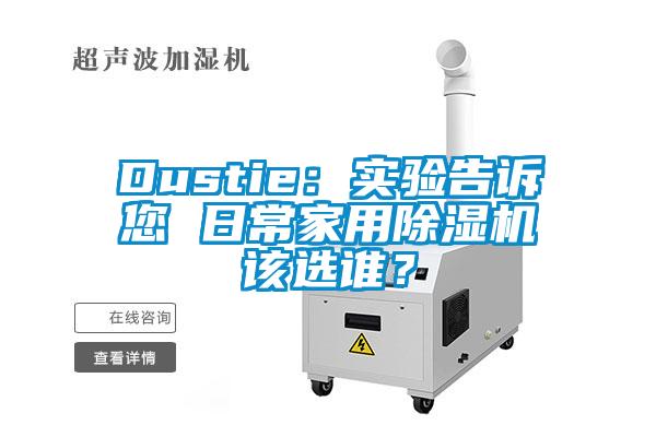 Dustie：實(shí)驗(yàn)告訴您 日常家用除濕機(jī)該選誰？