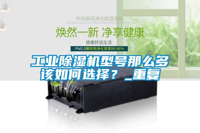工業除濕機型號那么多該如何選擇？_重復