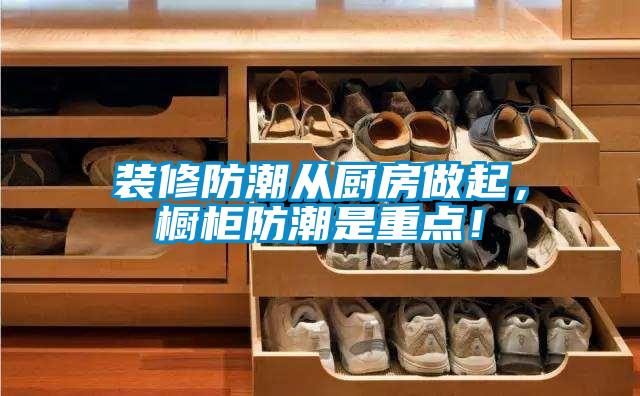 裝修防潮從廚房做起，櫥柜防潮是重點(diǎn)！