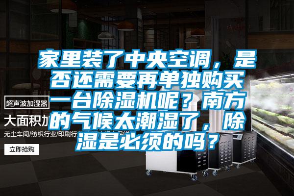 家里裝了中央空調(diào)，是否還需要再單獨(dú)購(gòu)買(mǎi)一臺(tái)除濕機(jī)呢？南方的氣候太潮濕了，除濕是必須的嗎？