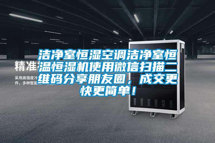 潔凈室恒濕空調(diào)潔凈室恒溫恒濕機使用微信掃描二維碼分享朋友圈，成交更快更簡單！