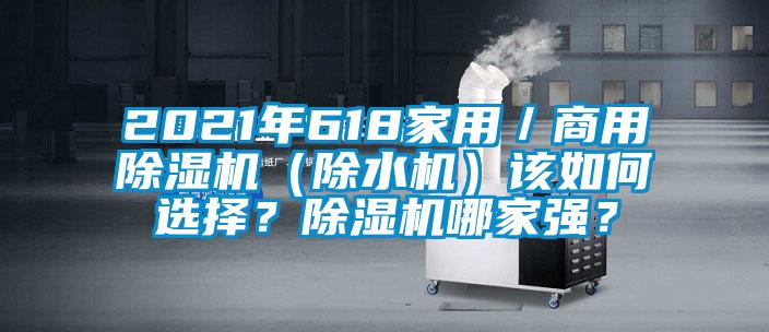 2021年618家用／商用除濕機(jī)（除水機(jī)）該如何選擇？除濕機(jī)哪家強(qiáng)？