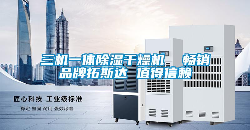 三機(jī)一體除濕干燥機(jī)  暢銷(xiāo)品牌拓斯達(dá) 值得信賴