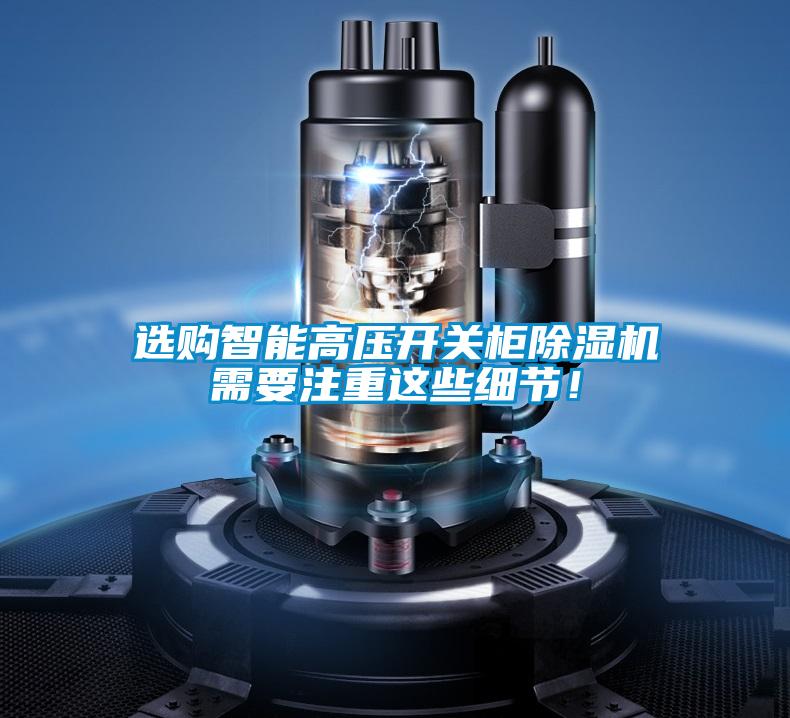 選購智能高壓開關柜除濕機需要注重這些細節(jié)！