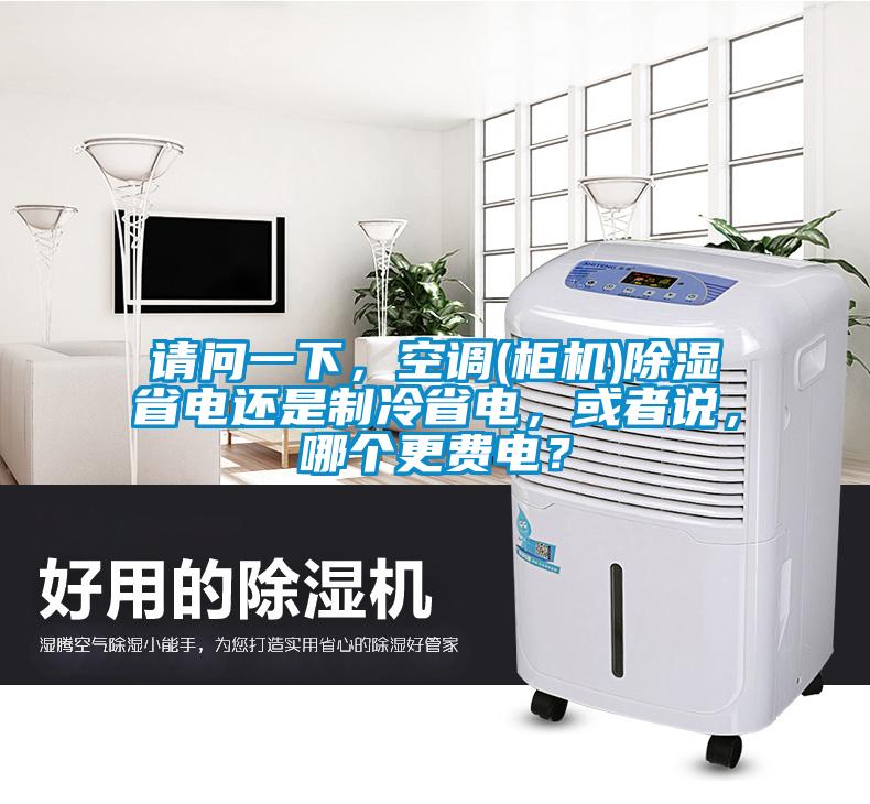 請問一下，空調(diào)(柜機(jī))除濕省電還是制冷省電，或者說，哪個更費(fèi)電？