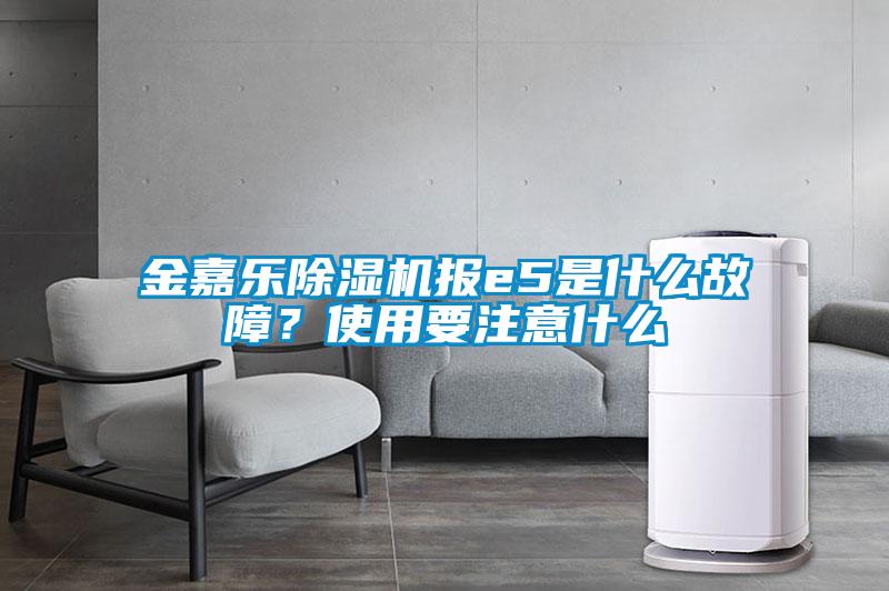 金嘉樂除濕機(jī)報(bào)e5是什么故障？使用要注意什么