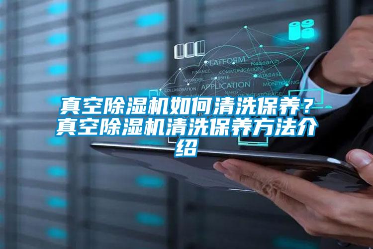 真空除濕機如何清洗保養？真空除濕機清洗保養方法介紹