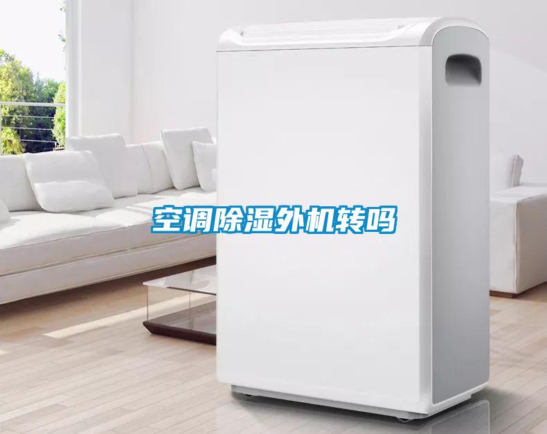 空調(diào)除濕外機轉嗎