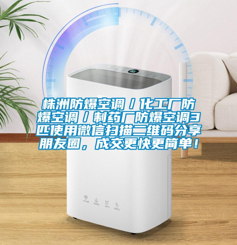 株洲防爆空調(diào)／化工廠防爆空調(diào)／制藥廠防爆空調(diào)3匹使用微信掃描二維碼分享朋友圈，成交更快更簡單！