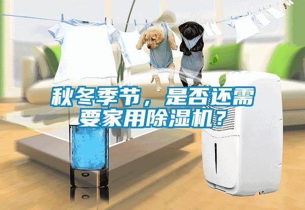 秋冬季節，是否還需要家用除濕機？