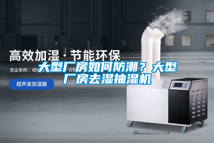 大型廠房如何防潮？大型廠房去濕抽濕機