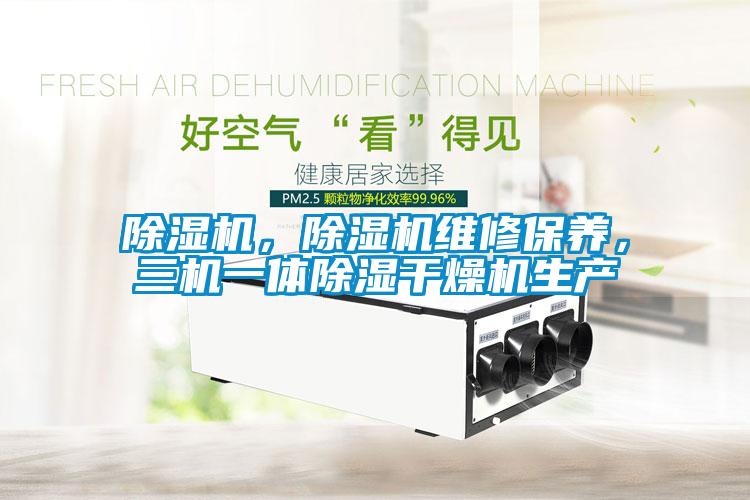 除濕機，除濕機維修保養，三機一體除濕干燥機生產